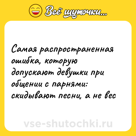Шутка: Самая распространенная ошибка, которую допускают девушки при общении с парнями: скидывают песни, а не вес