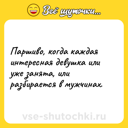 Шутка: Паршиво, когда каждая интересная девушка или уже занята, или разбирается в мужчинах.