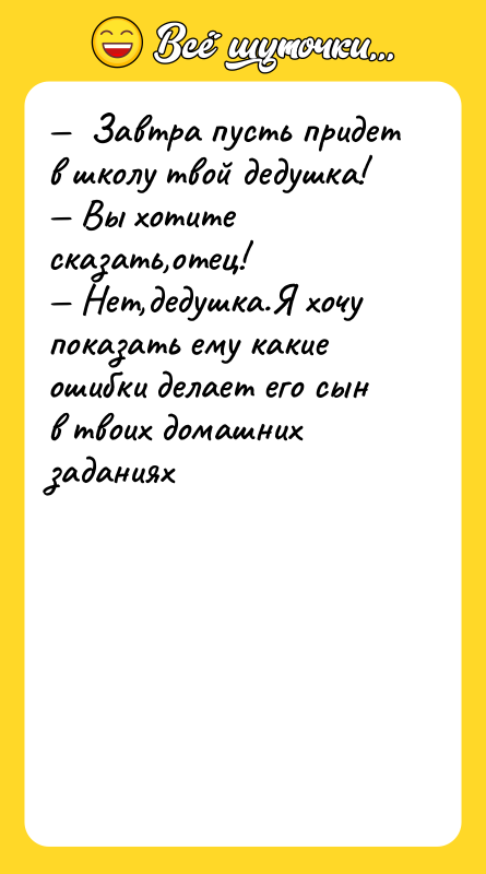 Завтра пусть придет в школу твой дедушка!