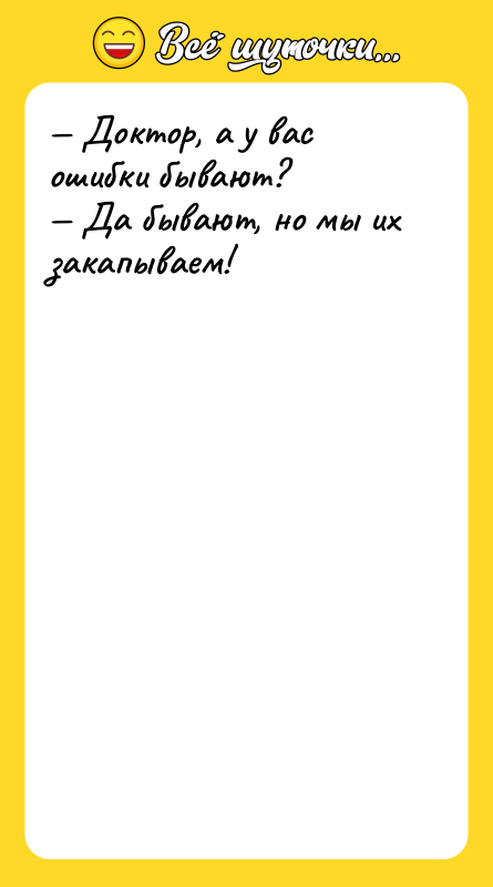 — Доктор, а у вас ошибки бывают? — Да бывают,