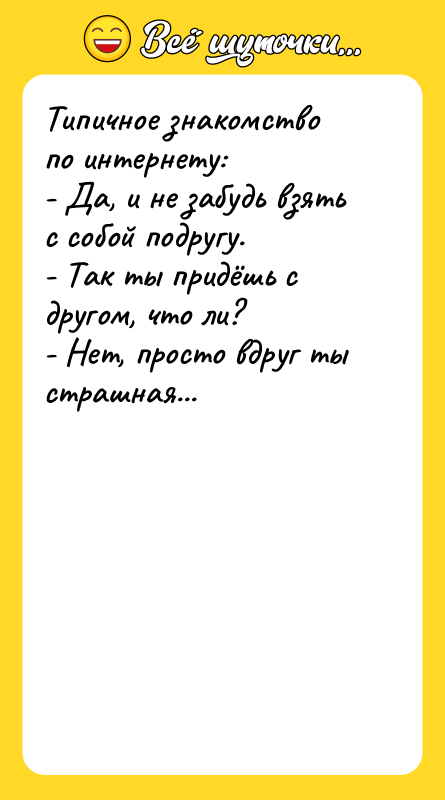 Типичное знакомство по интернету:  - Да, и не забудь