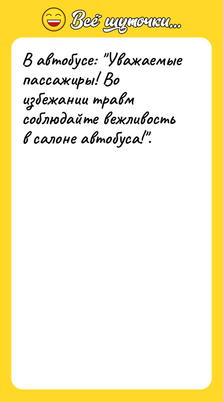 В автобусе: Уважаемые пассажиры! Во избежании травм соблюдайте вежливость в