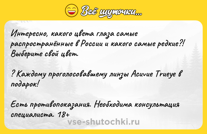 Цитата: Интересно, какого цвета глаза самые распространённые в России и какого самые редкие?! Выберите свой цвет.? Каждому проголосовавшему линзы Acuvue Trueye в подарок!Есть противопоказания. Необходима консультация специалиста. 18
