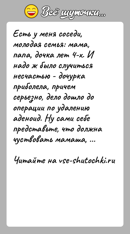 История: Есть у меня соседи, молодая семья: мама, папа, дочка лет 4-х. И надо ж было случиться несчастью - дочурка приболела,