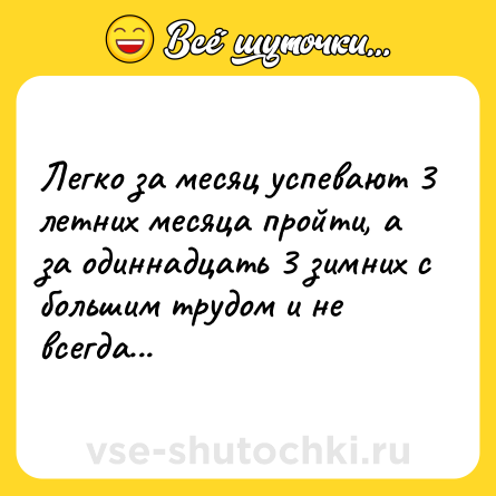 Шутка: Легко за месяц успевают 3 летних месяца пройти, а за одиннадцать 3 зимних с большим трудом и не всегда...