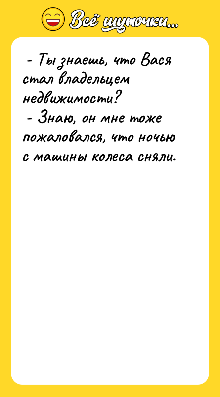 - Ты знаешь, что Вася стал владельцем недвижимости?