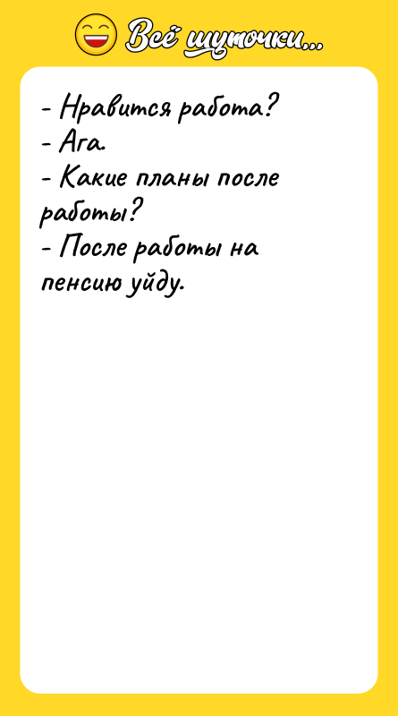 - Нравится работа? - Ага. - Какие планы после работы?