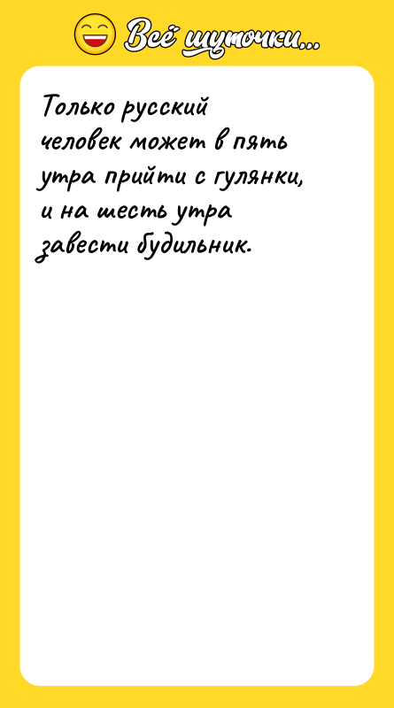Только русский человек может в пять утра прийти с гулянки,