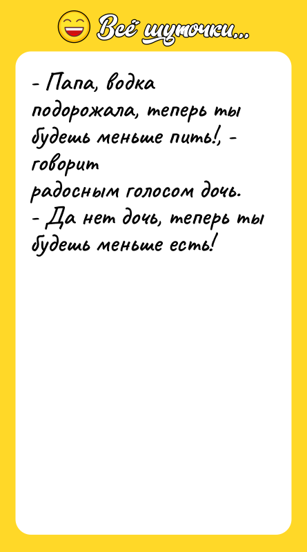 - Папа, водка подорожала, теперь ты будешь меньше пить!, -