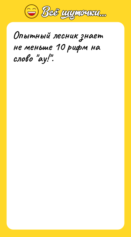 Опытный лесник знает не меньше 10 рифм на слово ау! .