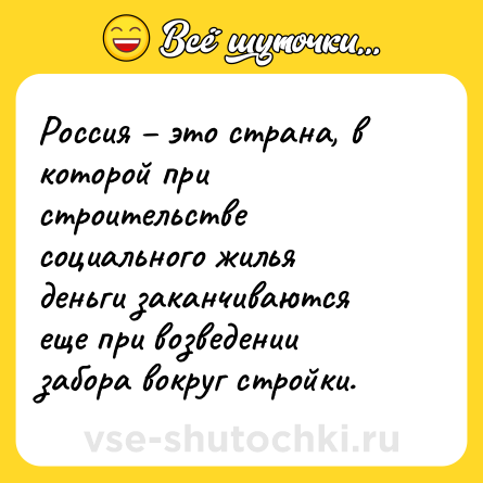 Шутка: Россия – это страна, в которой при строительстве социального жилья деньги заканчиваются еще при возведении забора вокруг стройки.