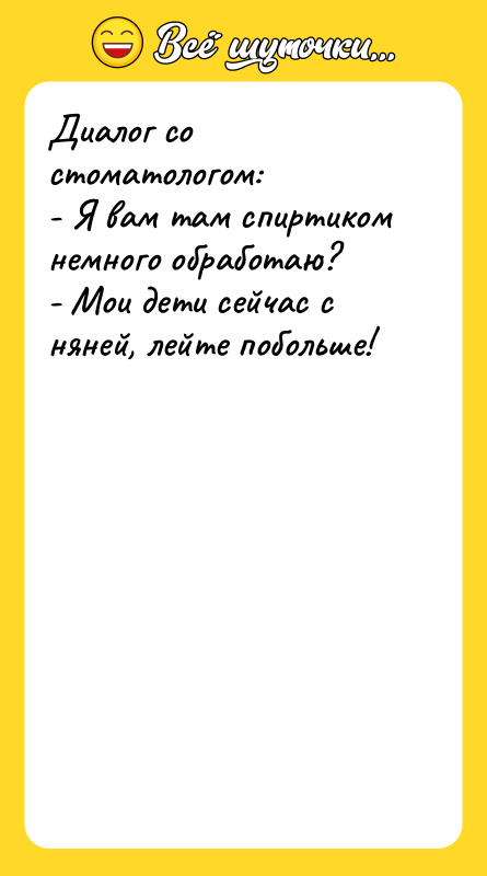 Диалог со стоматологом: - Я вам там спиртиком немного обработаю?