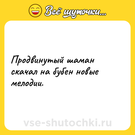 Шутка: Продвинутый шаман скачал на бубен новые мелодии.