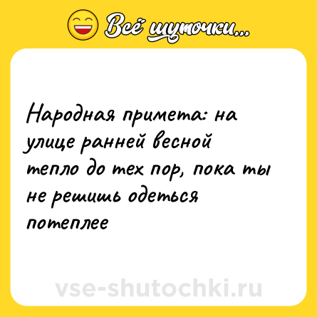 Шутка: Народная примета: на улице ранней весной тепло до тех пор, пока ты не решишь одеться потеплее