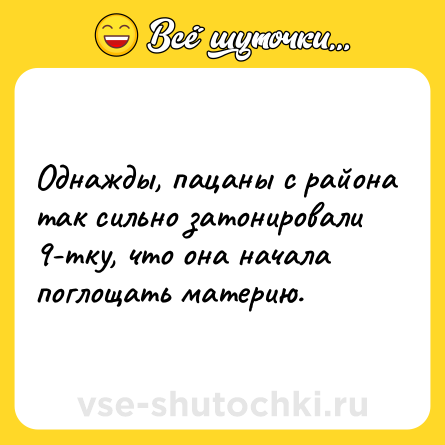 Шутка: Однажды, пацаны с района так сильно затонировали 9-тку, что она начала поглощать материю.