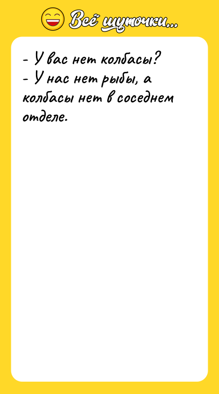 - У вас нет колбасы? - У нас нет рыбы,