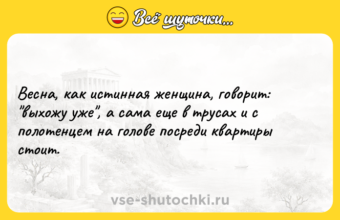Цитата: Весна, как истинная женщина, говорит: выхожу уже , а сама еще в трусах и с полотенцем на голове посреди квартиры стоит.