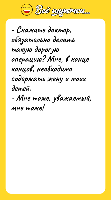 - Скажите доктор, обязательно делать такую дорогую операцию? Мне, в
