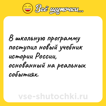 Шутка: В школьную программу поступил новый учебник истории России, основанный на реальных событиях.