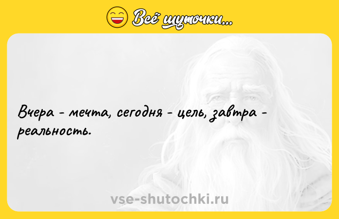 Цитата: Вчера - мечта, сегодня - цель, завтра - реальность.