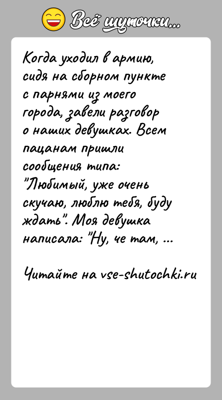 История: Когда уходил в армию, сидя на сборном пункте с парнями из моего города, завели разговор о наших девушках. Всем пацанам