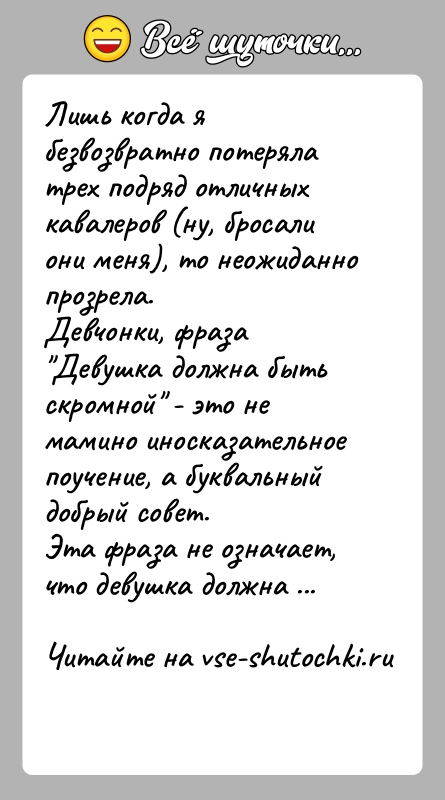 История: Лишь когда я безвозвратно потеряла трех подряд отличных кавалеров (ну, бросали они меня), то неожиданно прозрела.Девчонки, фраза Девушка должна быть