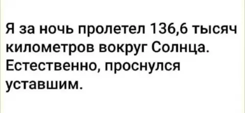 Утро начинается не с кофе 😴🚀 - Я за ночь пролетел 136,6 тысяч километров вокруг Солнца. Естественно,
