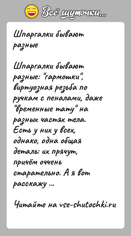 История: Шпаргалки бывают разныеШпаргалки бывают разные: гармошки , виртуозная резьба по ручкам с пеналами, даже временные тату на разных частях тела. Есть