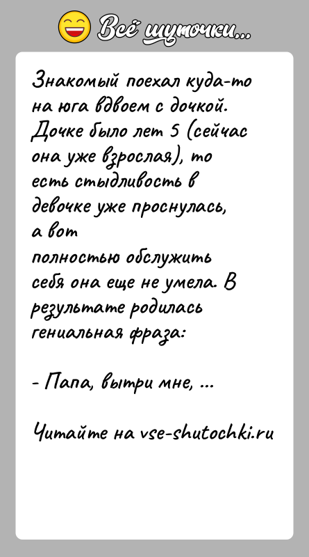 История: Знакомый поехал куда-то на юга вдвоем с дочкой. Дочке было лет 5 (сейчасона уже взрослая), то есть стыдливость в девочке