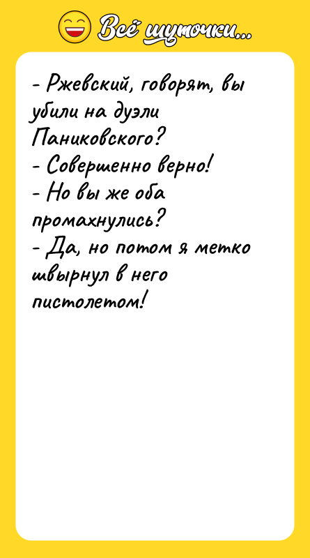 - Ржевский, говорят, вы убили на дуэли Паниковского? - Совершенно