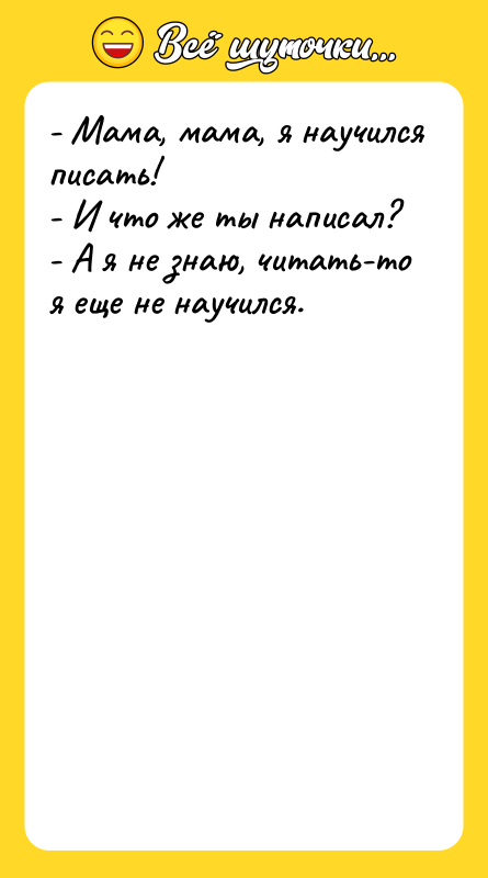 - Мама, мама, я научился писать! - И что же