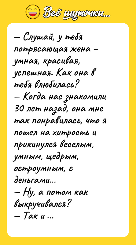 — Слушай, у тебя потрясающая жена – умная, красивая, успешная.