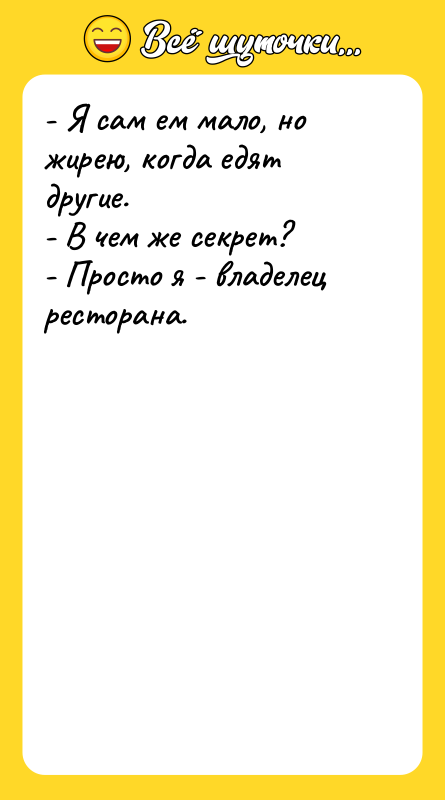- Я сам ем мало, но жирею, когда едят другие.
