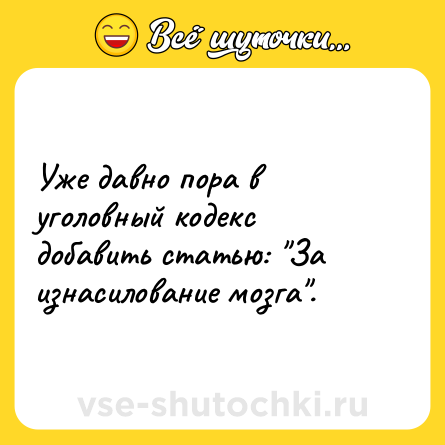 Шутка: Уже давно пора в уголовный кодекс добавить статью: 