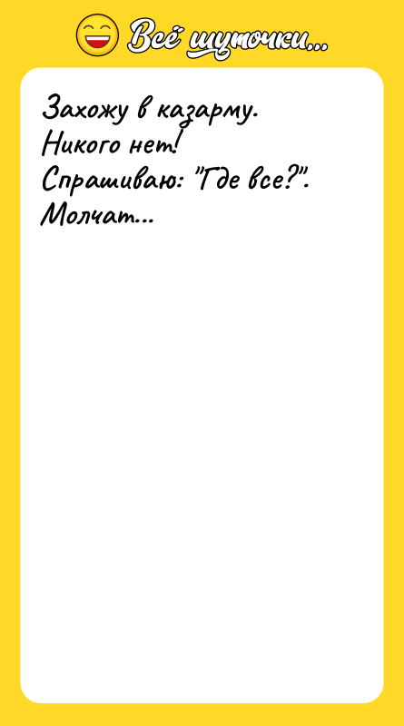 Захожу в казарму. Никого нет! Спрашиваю: 