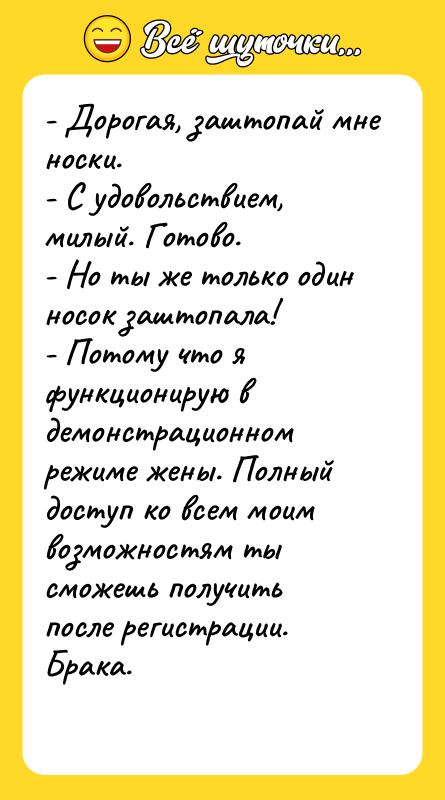 - Дорогая, заштопай мне носки. - С удовольствием, милый. Готово.
