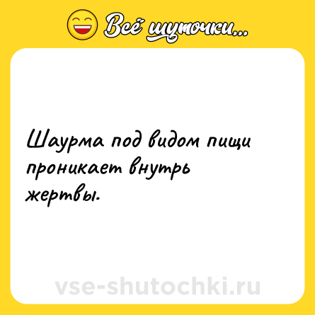 Шутка: Шаурма под видом пищи проникает внутрь жертвы.