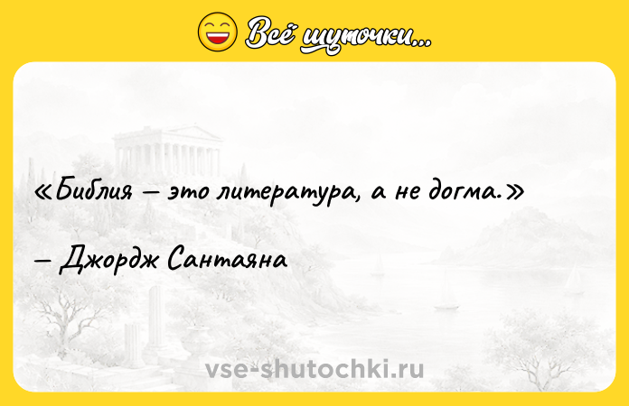 Цитата: Библия это литература, а не догма.Джордж Сантаяна