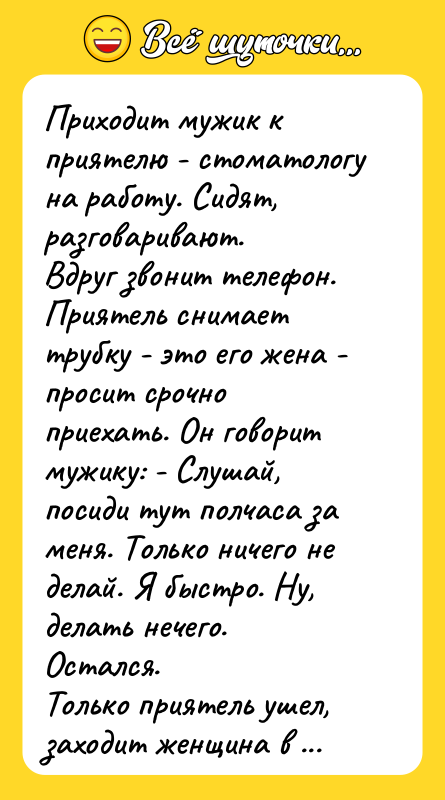 Приходит мужик к приятелю - стоматологу на работу. Сидят, разговаривают.