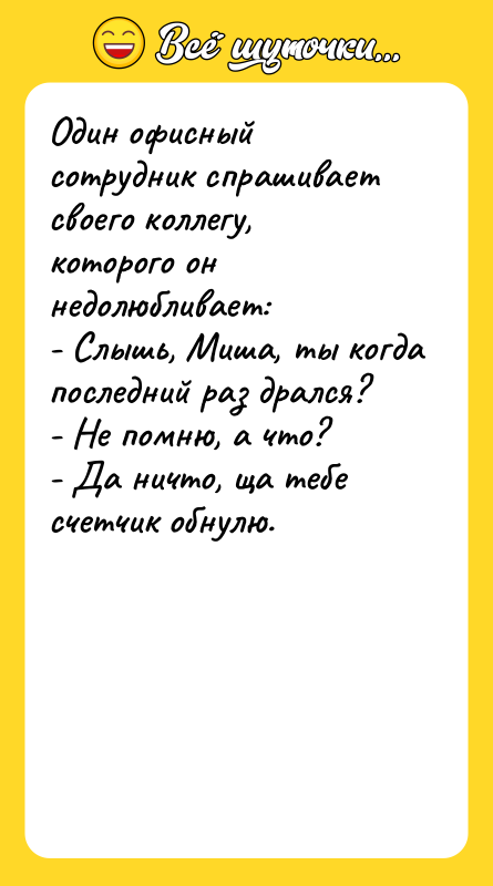 Один офисный сотрудник спрашивает своего коллегу, которого он недолюбливает: 