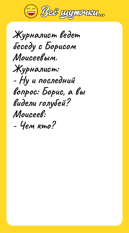 Журналист ведет беседу с Борисом Моисеевым. Журналист: - Ну и
