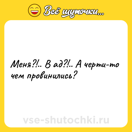 Шутка: Меня?!.. В ад?!.. А черти-то чем провинились?
