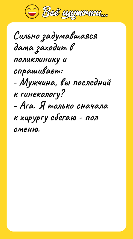 Сильно задумавшаяся дама заходит в поликлинику и спрашивает: - Мужчина,