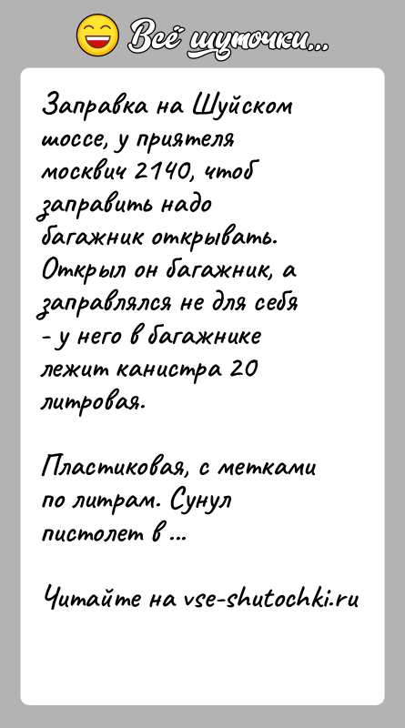 История: Заправка на Шуйском шоссе, у приятеля москвич 2140, чтоб заправить надо багажник открывать. Открыл он багажник, а заправлялся не для
