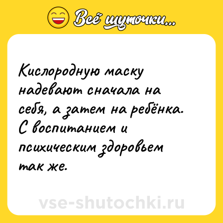 Шутка: Кислородную маску надевают сначала на себя, а затем на ребёнка. С воспитанием и психическим здоровьем так же.