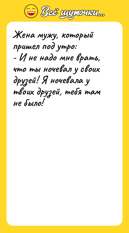 Жена мужу, который пришел под утро:  - И не