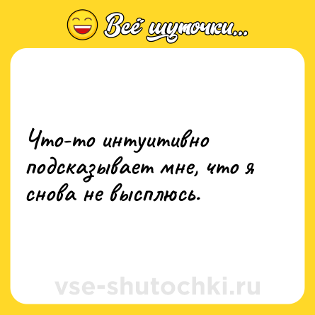 Шутка: Что-то интуитивно подсказывает мне, что я снова не высплюсь.