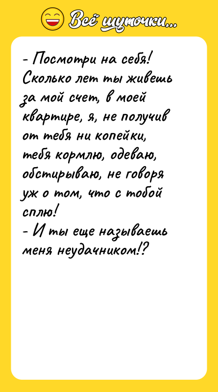 - Посмотри на себя! Сколько лет ты живешь за мой
