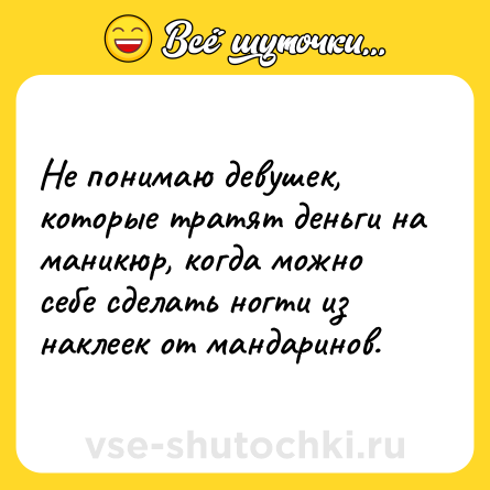 Шутка: Не понимаю девушек, которые тратят деньги на маникюр, когда можно себе сделать ногти из наклеек от мандаринов.