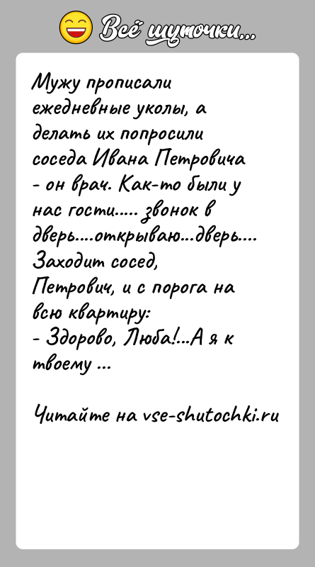 История: Мужу прописали ежедневные уколы, а делать их попросили соседа Ивана Петровича - он врач. Как-то были у нас гости..... звонок